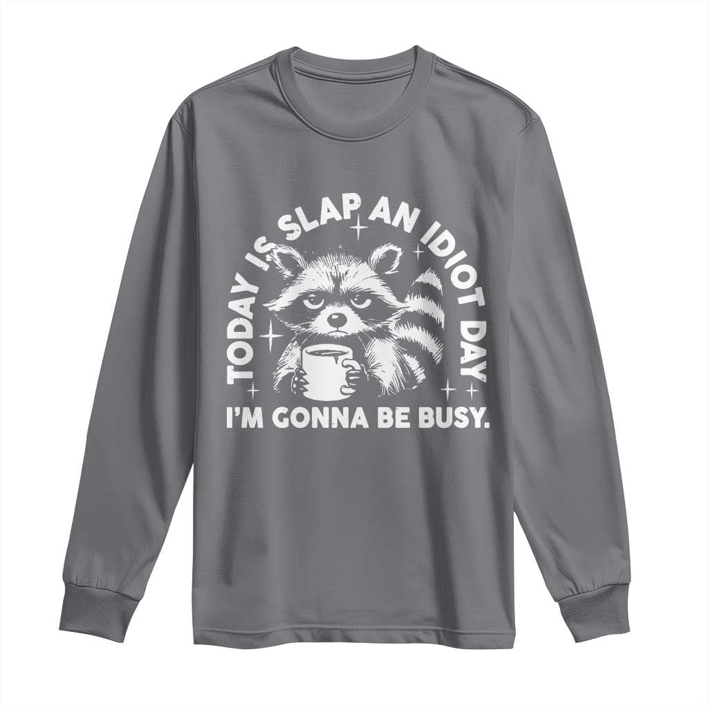 Funny Raccoon Today Is Slap An Idiot Day Long Sleeve Shirt
