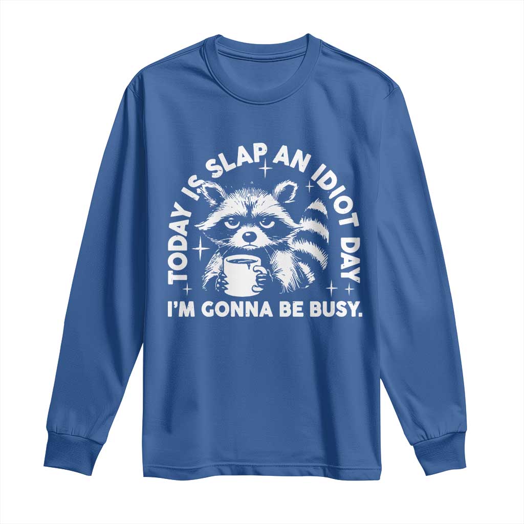 Funny Raccoon Today Is Slap An Idiot Day Long Sleeve Shirt