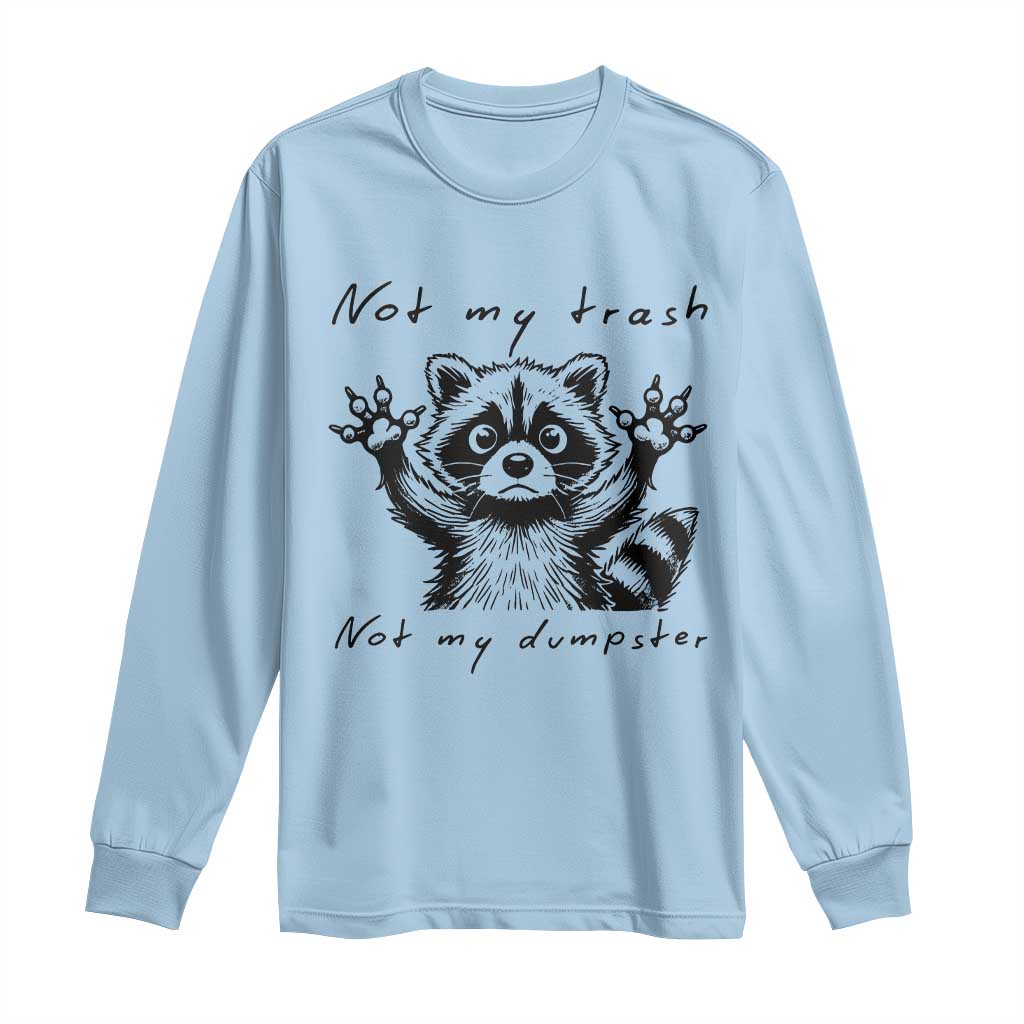 Funny Raccoon Long Sleeve Shirt Not My Trash Not My Dumpster