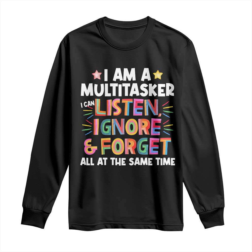 Funny I Am Multitasker Long Sleeve Shirt I Can Listen Ignore & Forget All At The Same Time