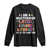 Funny I Am Multitasker Long Sleeve Shirt I Can Listen Ignore & Forget All At The Same Time