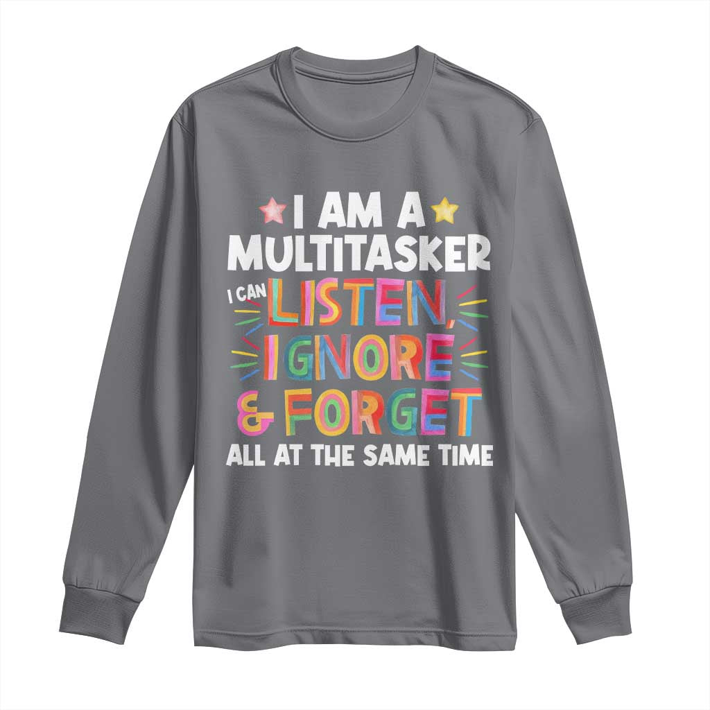 Funny I Am Multitasker Long Sleeve Shirt I Can Listen Ignore & Forget All At The Same Time