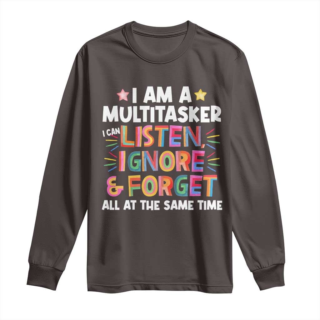 Funny I Am Multitasker Long Sleeve Shirt I Can Listen Ignore & Forget All At The Same Time