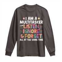 Funny I Am Multitasker Long Sleeve Shirt I Can Listen Ignore & Forget All At The Same Time