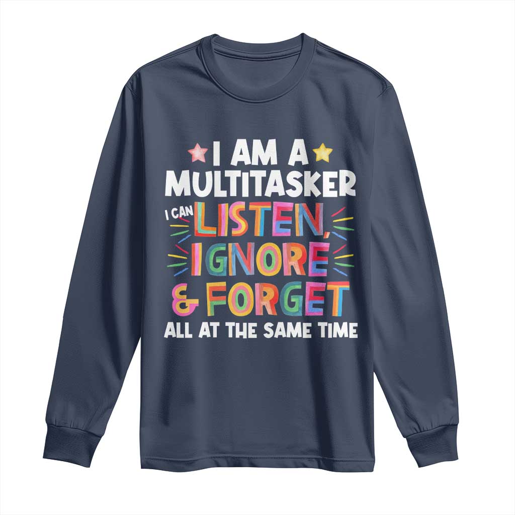 Funny I Am Multitasker Long Sleeve Shirt I Can Listen Ignore & Forget All At The Same Time