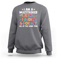 Funny I Am Multitasker Sweatshirt I Can Listen Ignore & Forget All At The Same Time