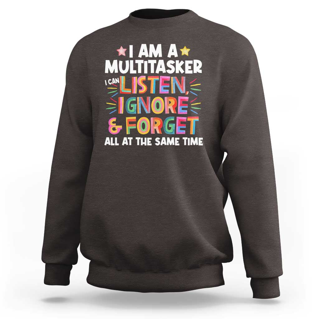 Funny I Am Multitasker Sweatshirt I Can Listen Ignore & Forget All At The Same Time