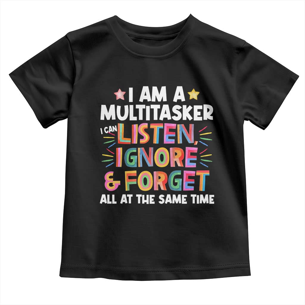 Funny I Am Multitasker Toddler T Shirt I Can Listen Ignore & Forget All At The Same Time
