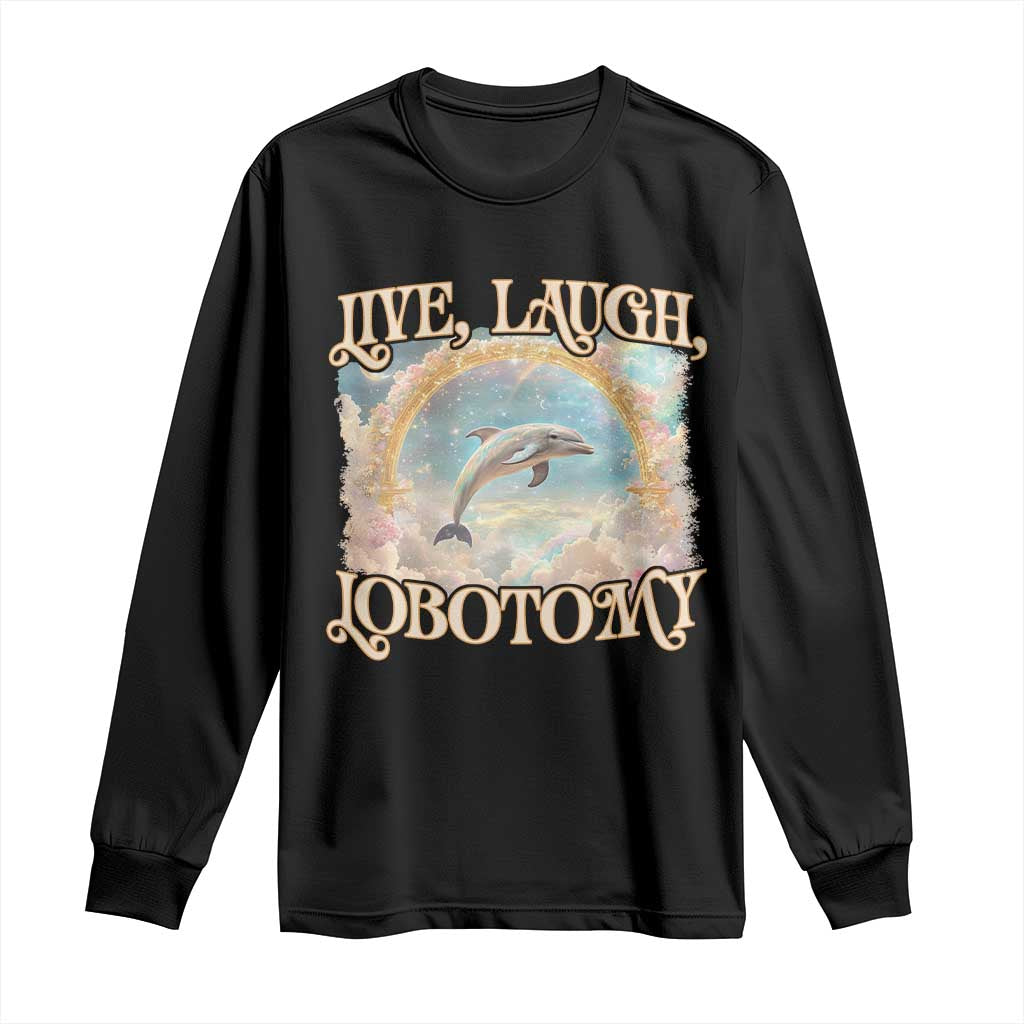 Funny Dolphin Meme Long Sleeve Shirt Live Laugh Lobotomy