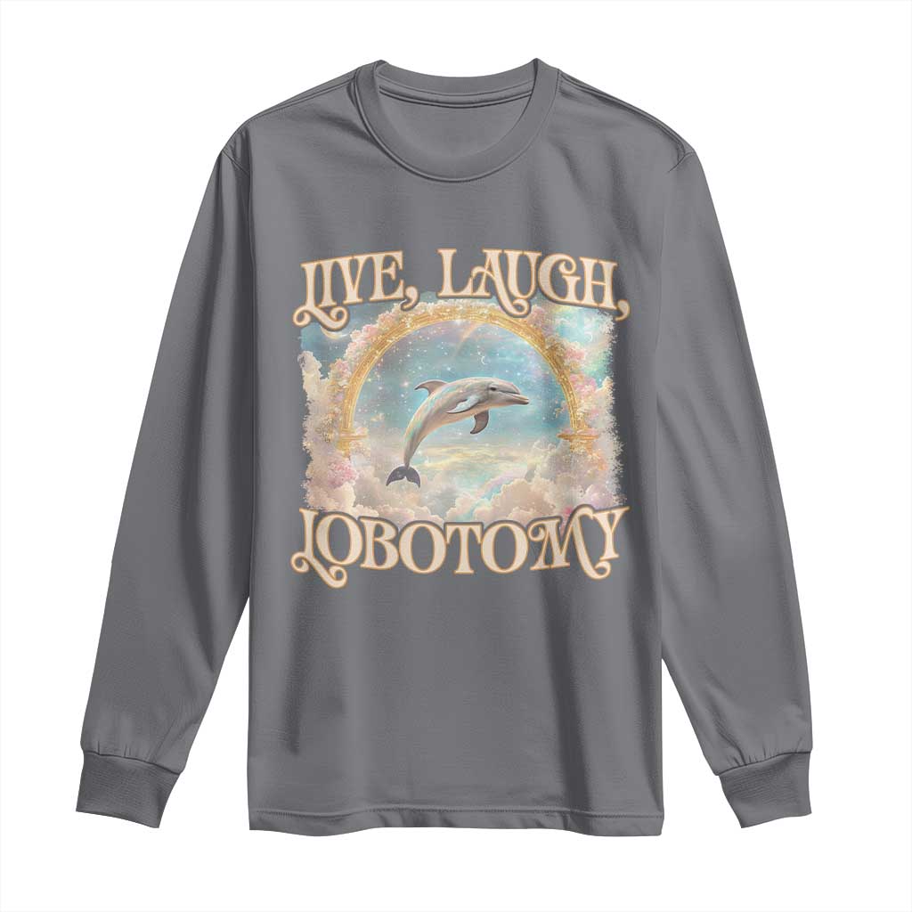 Funny Dolphin Meme Long Sleeve Shirt Live Laugh Lobotomy