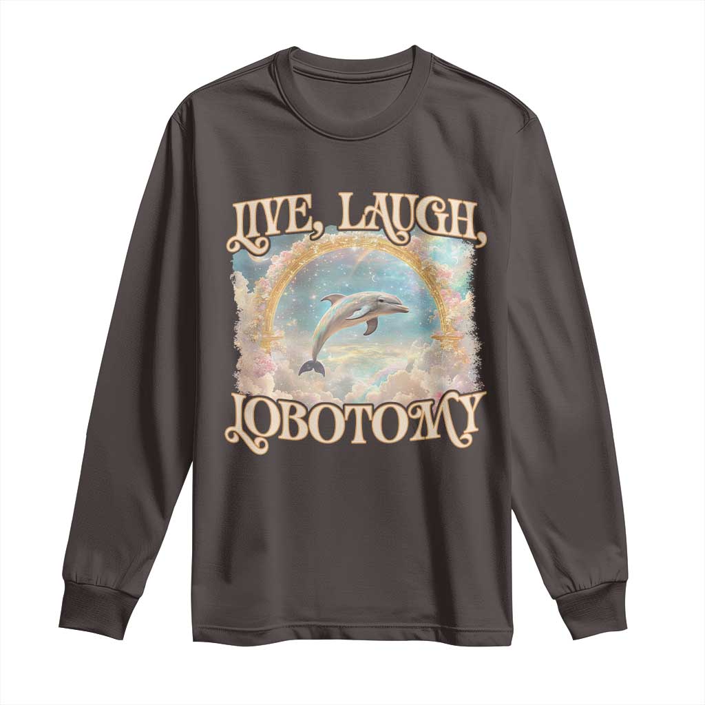 Funny Dolphin Meme Long Sleeve Shirt Live Laugh Lobotomy