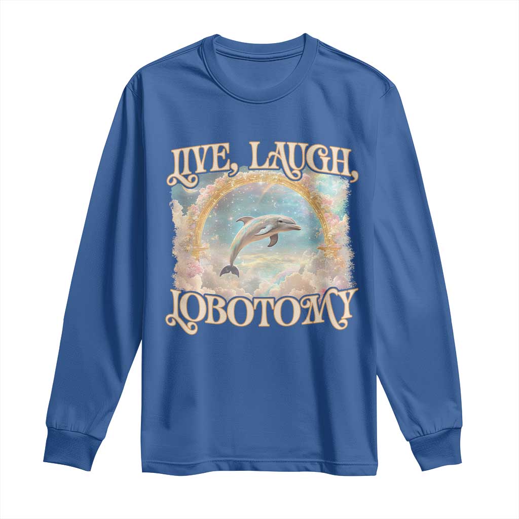 Funny Dolphin Meme Long Sleeve Shirt Live Laugh Lobotomy