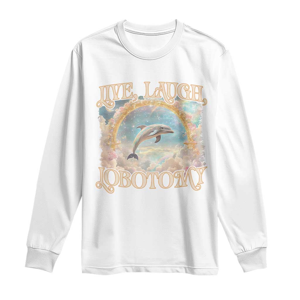 Funny Dolphin Meme Long Sleeve Shirt Live Laugh Lobotomy