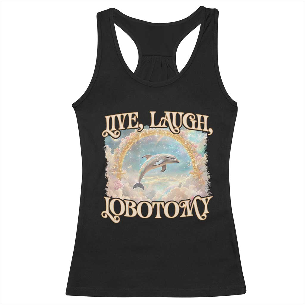 Funny Dolphin Meme Racerback Tank Top Live Laugh Lobotomy