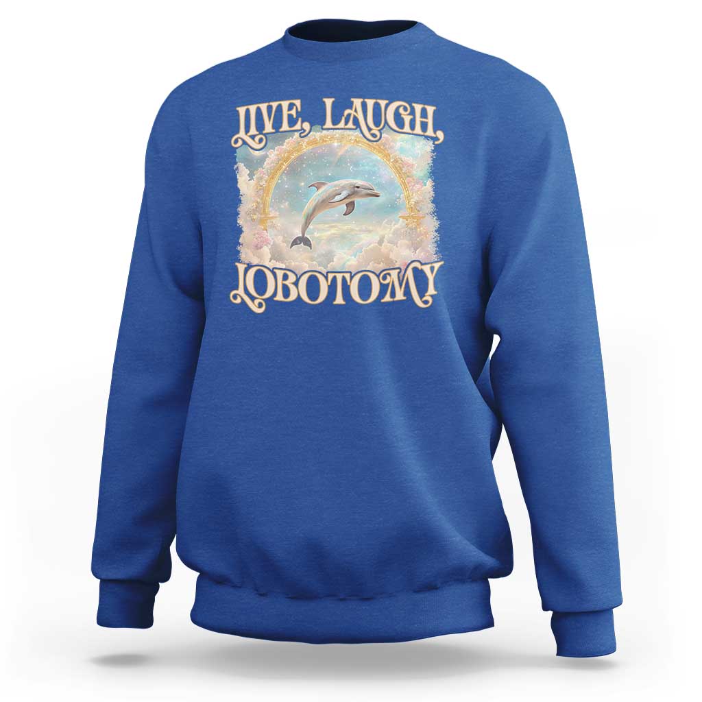 Funny Dolphin Meme Sweatshirt Live Laugh Lobotomy