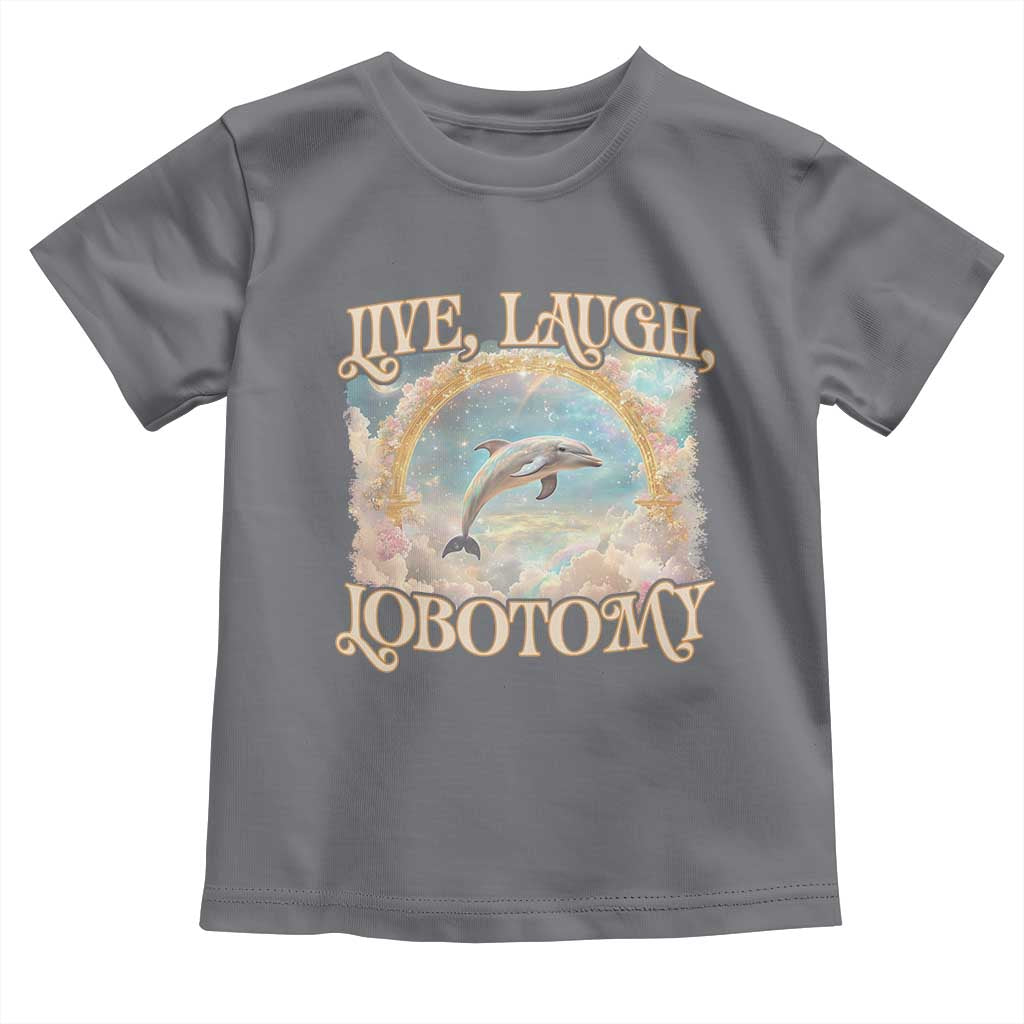 Funny Dolphin Meme Toddler T Shirt Live Laugh Lobotomy