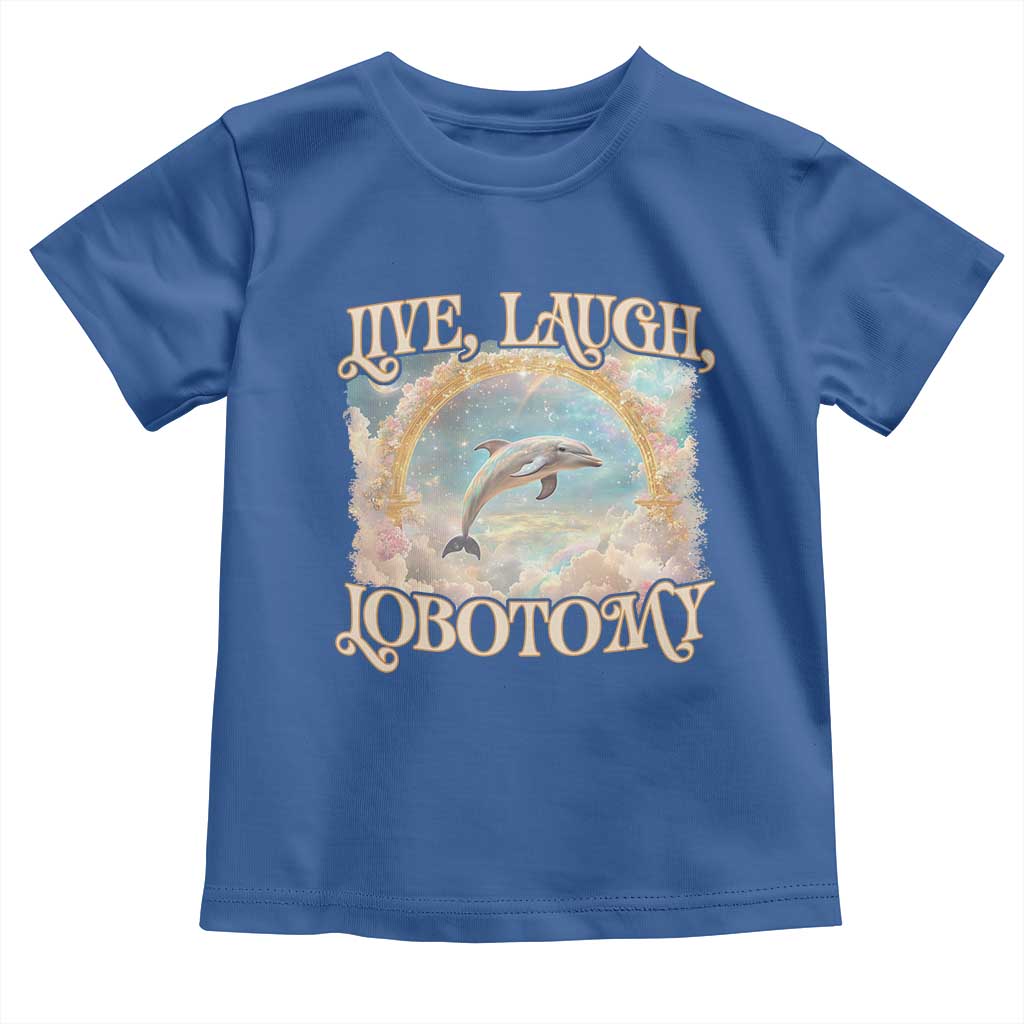 Funny Dolphin Meme Toddler T Shirt Live Laugh Lobotomy