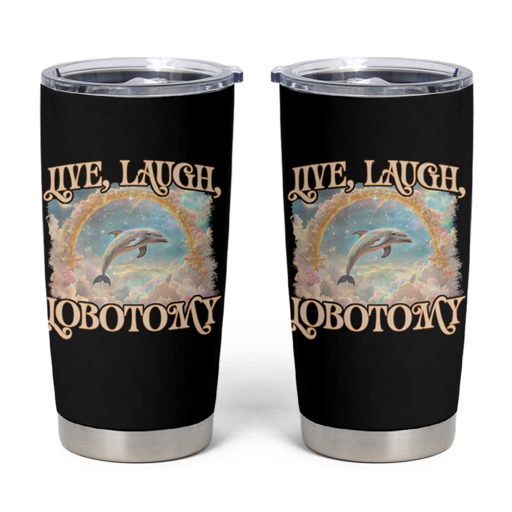 Funny Dolphin Meme Tumbler Cup Live Laugh Lobotomy