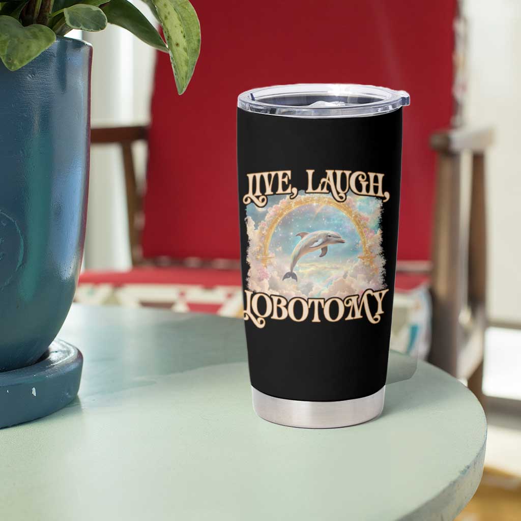 Funny Dolphin Meme Tumbler Cup Live Laugh Lobotomy