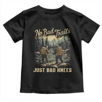 Hiking Toddler T Shirt No Bad Trails Just Bad Knees