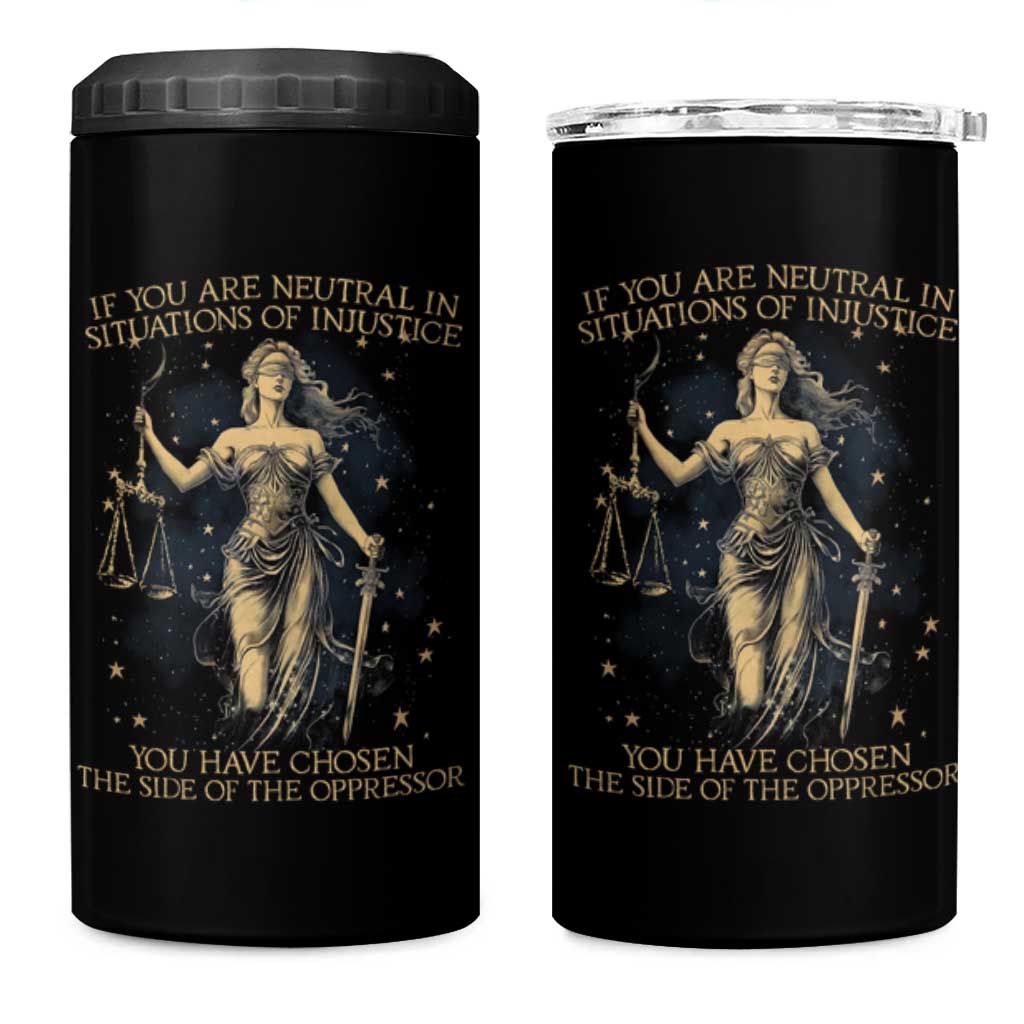 Lady Justice 4 in 1 Can Cooler Tumbler If You Are Neutral In Situations Of Injustice You Have Chosen The Side Of The Oppressor