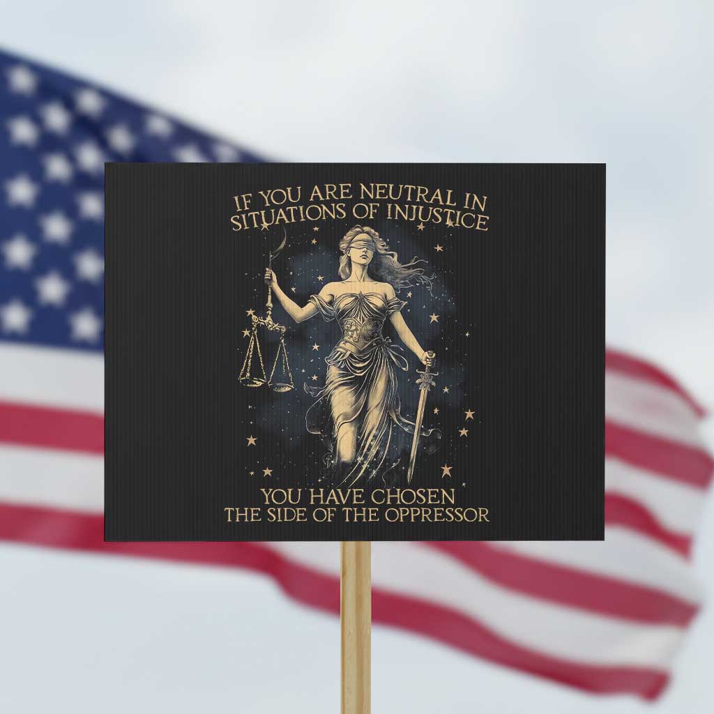 Lady Justice Protest Sign If You Are Neutral In Situations Of Injustice You Have Chosen The Side Of The Oppressor - Wonder Print Shop