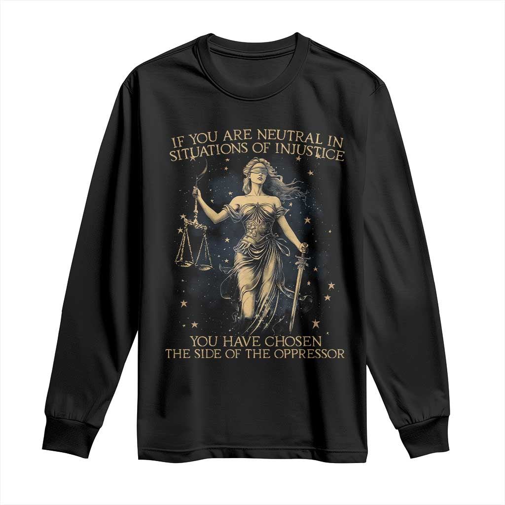 Lady Justice Long Sleeve Shirt If You Are Neutral In Situations Of Injustice You Have Chosen The Side Of The Oppressor