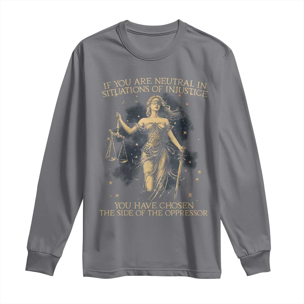 Lady Justice Long Sleeve Shirt If You Are Neutral In Situations Of Injustice You Have Chosen The Side Of The Oppressor