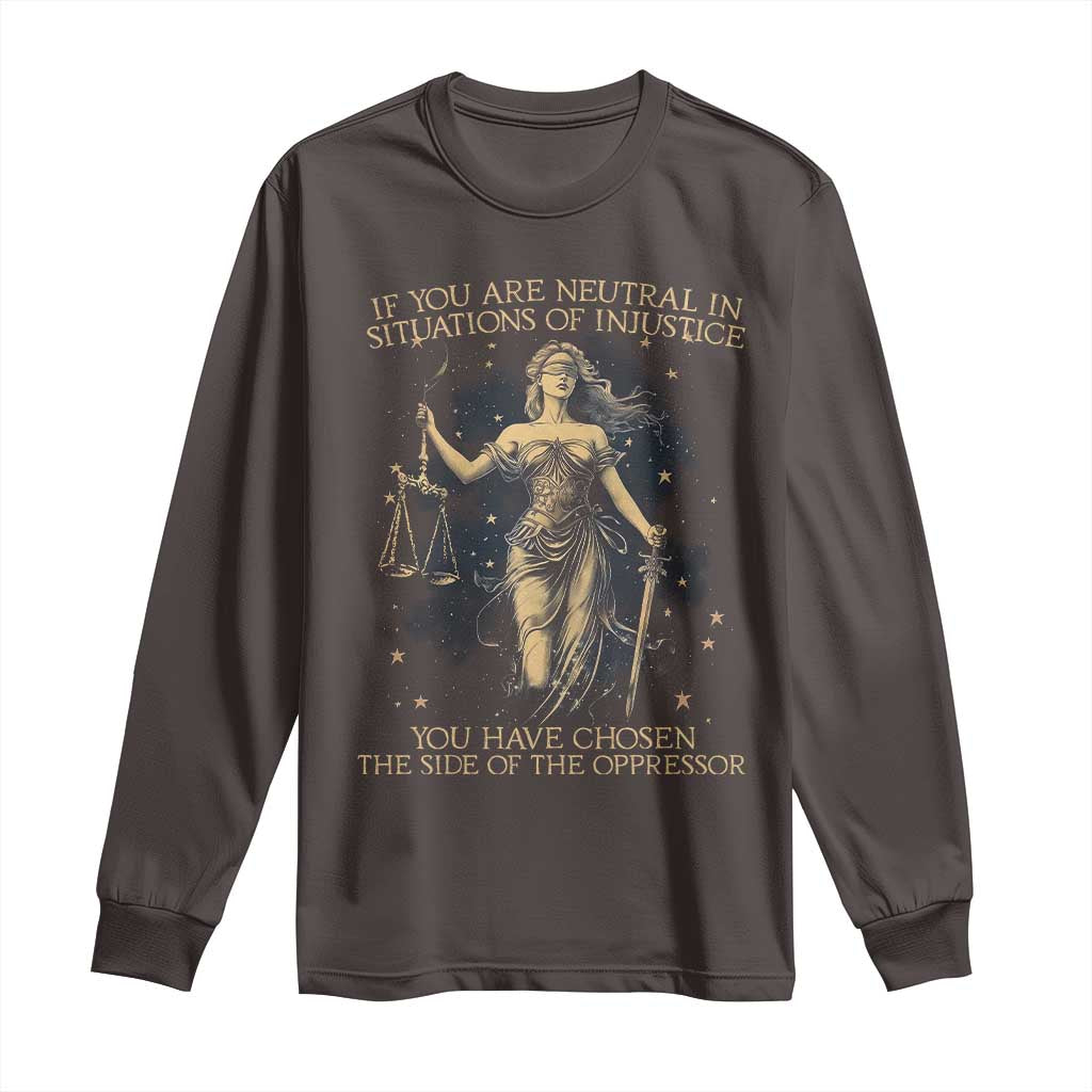 Lady Justice Long Sleeve Shirt If You Are Neutral In Situations Of Injustice You Have Chosen The Side Of The Oppressor