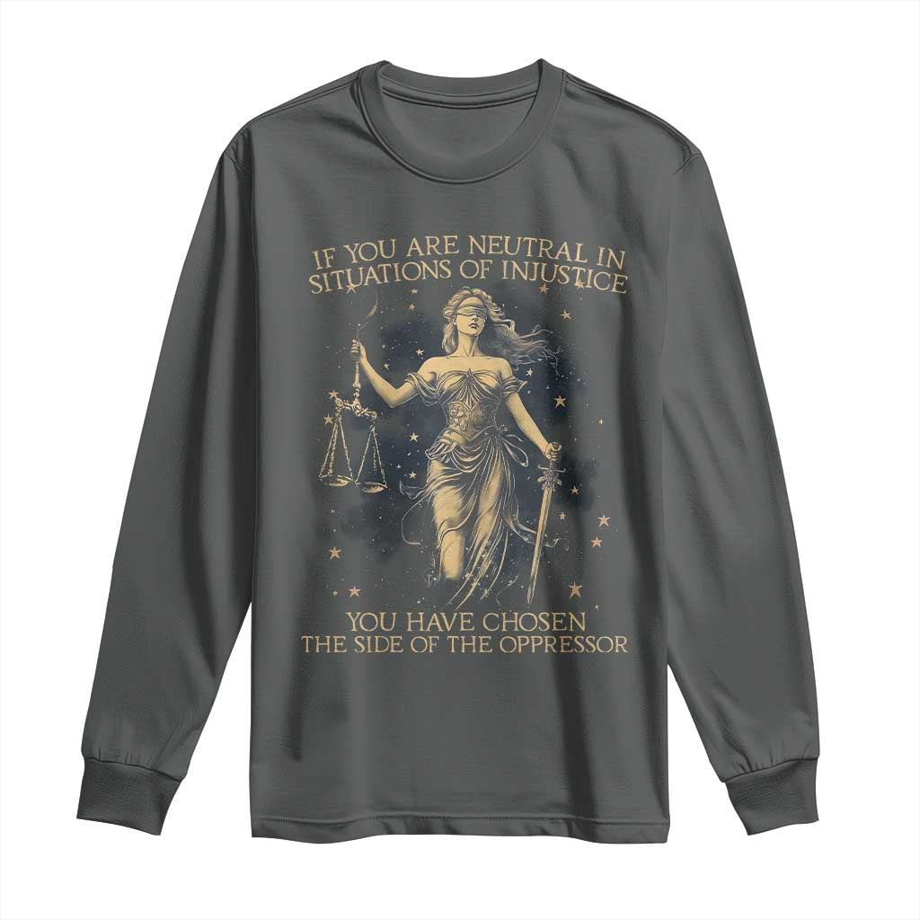 Lady Justice Long Sleeve Shirt If You Are Neutral In Situations Of Injustice You Have Chosen The Side Of The Oppressor