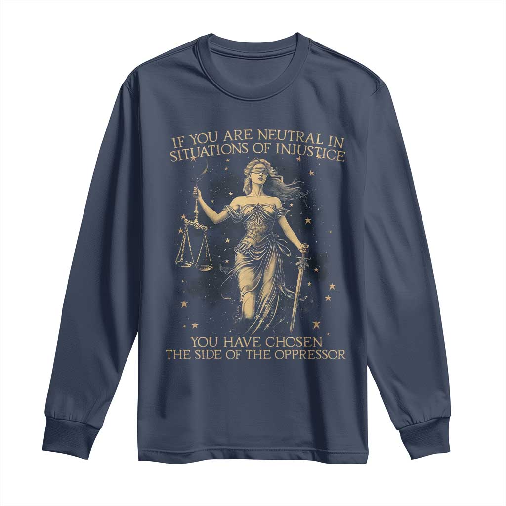 Lady Justice Long Sleeve Shirt If You Are Neutral In Situations Of Injustice You Have Chosen The Side Of The Oppressor