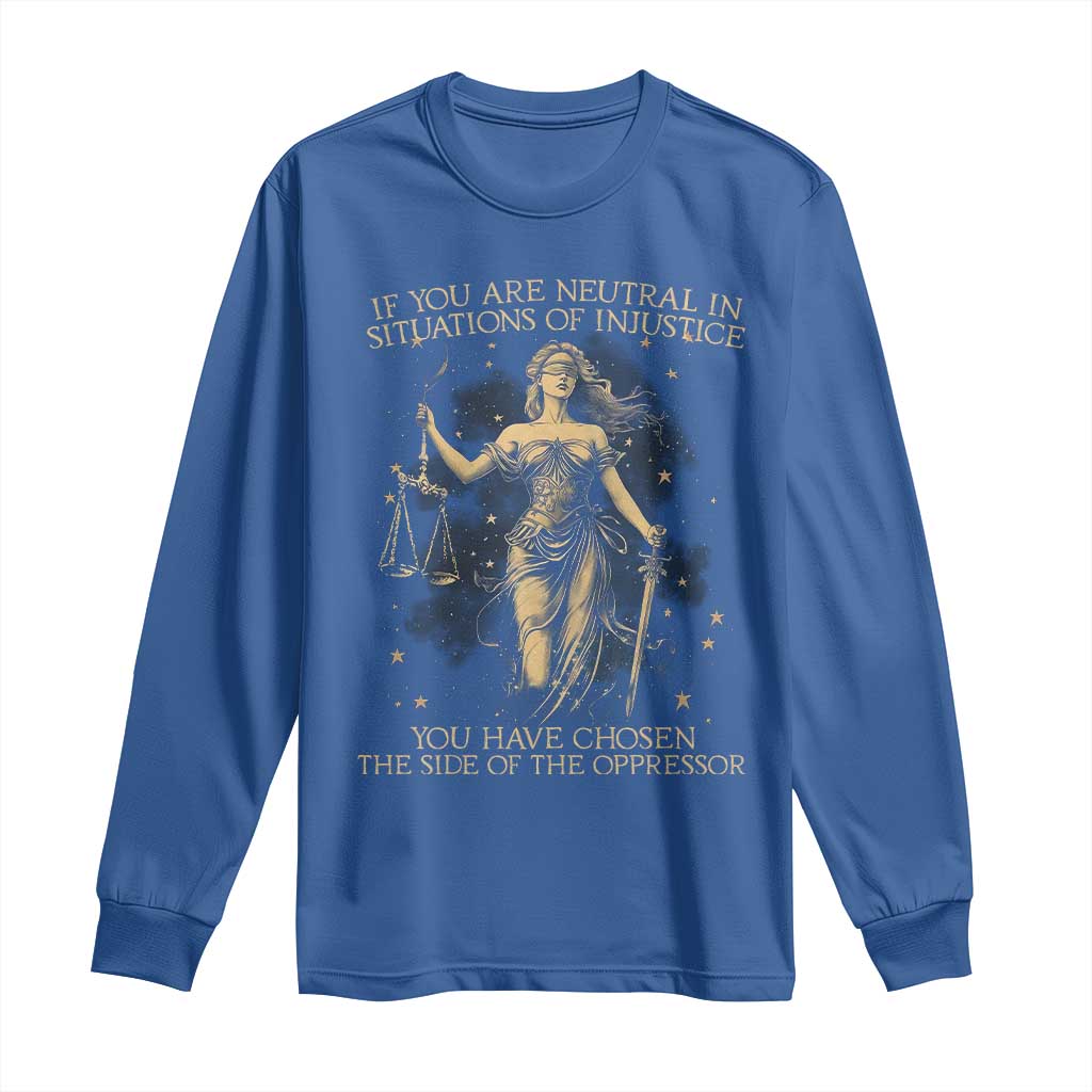 Lady Justice Long Sleeve Shirt If You Are Neutral In Situations Of Injustice You Have Chosen The Side Of The Oppressor