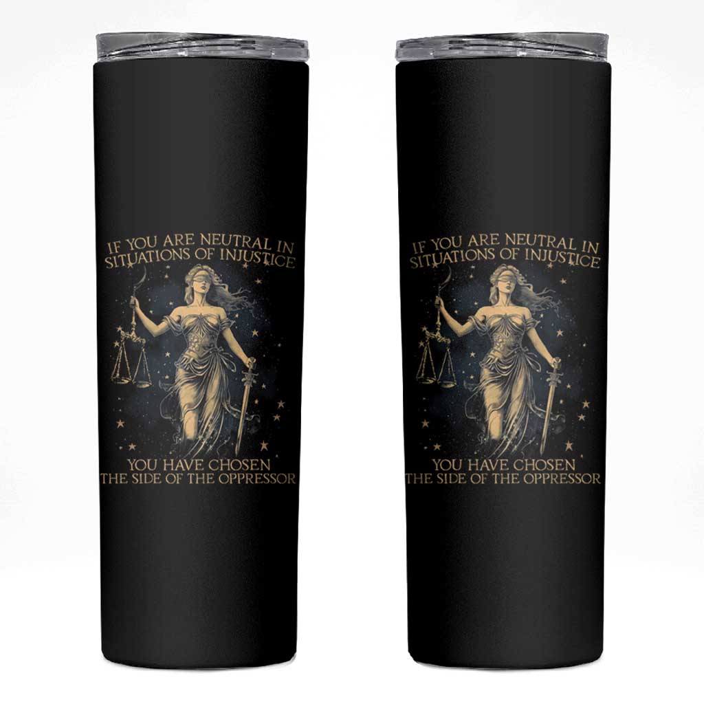Lady Justice Skinny Tumbler If You Are Neutral In Situations Of Injustice You Have Chosen The Side Of The Oppressor