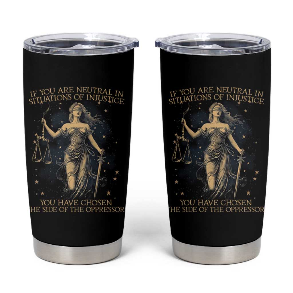 Lady Justice Tumbler Cup If You Are Neutral In Situations Of Injustice You Have Chosen The Side Of The Oppressor