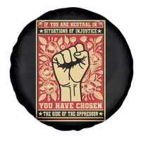 Social Justice Spare Tire Cover If You Are Neutral In Situations Of Injustice You Have Chosen The Side Of The Oppressor