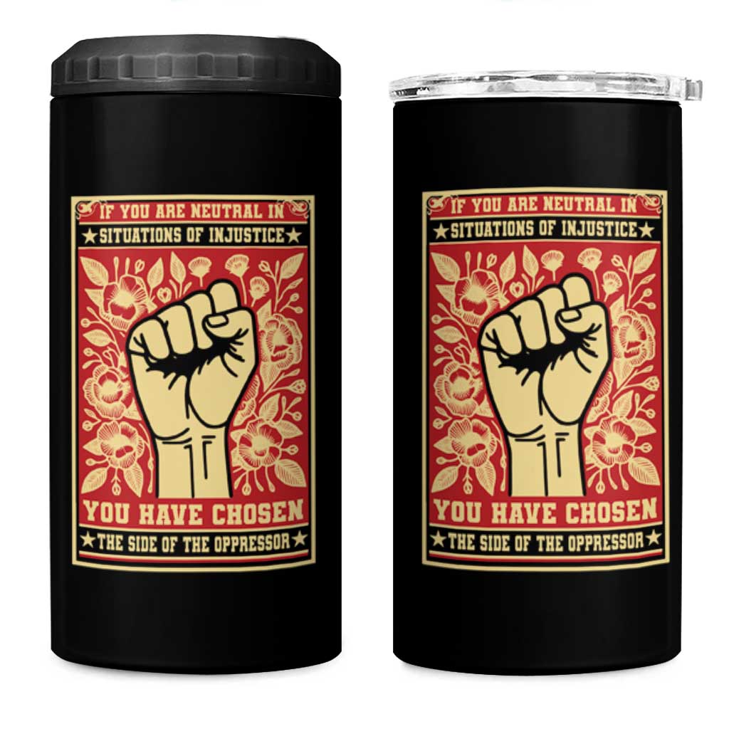 Social Justice 4 in 1 Can Cooler Tumbler If You Are Neutral In Situations Of Injustice You Have Chosen The Side Of The Oppressor