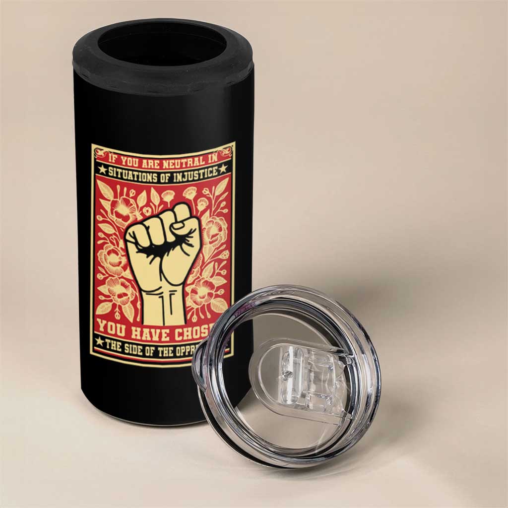 Social Justice 4 in 1 Can Cooler Tumbler If You Are Neutral In Situations Of Injustice You Have Chosen The Side Of The Oppressor