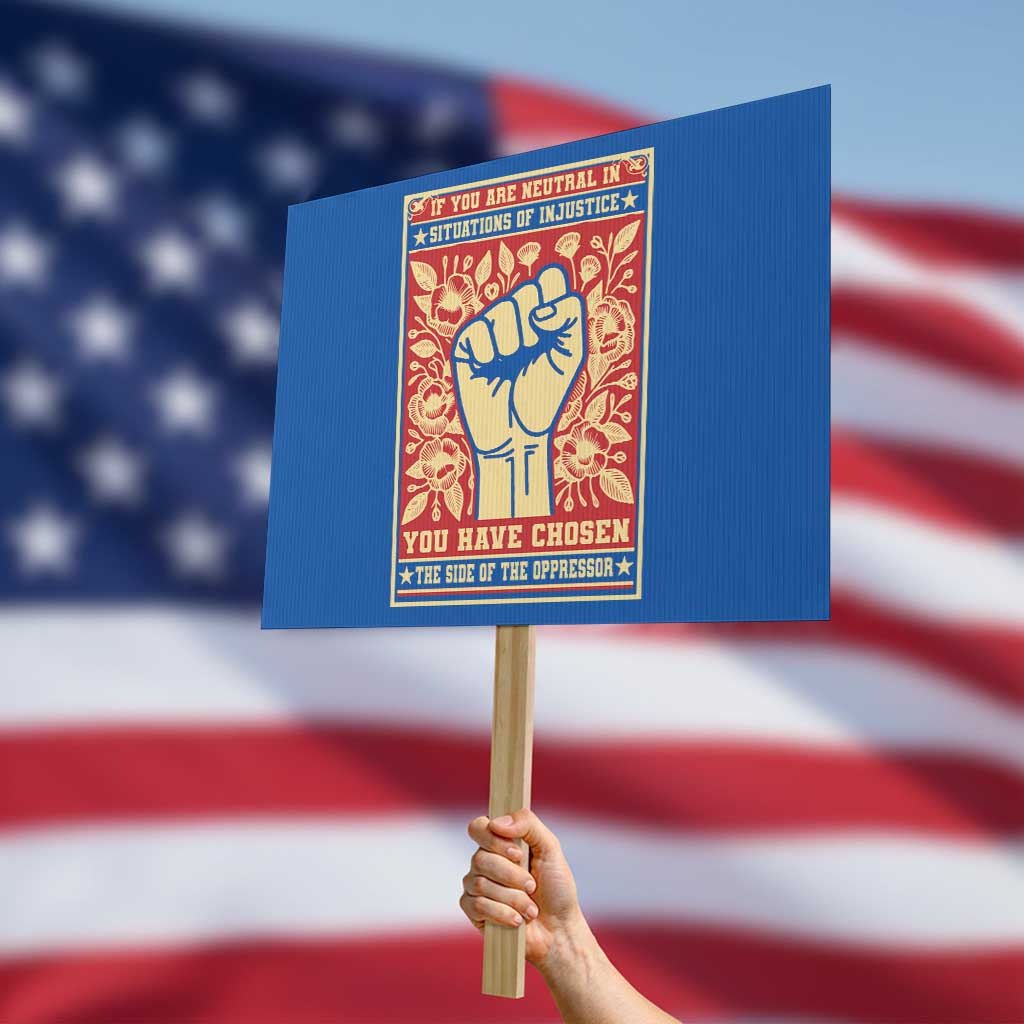 Social Justice Protest Sign If You Are Neutral In Situations Of Injustice You Have Chosen The Side Of The Oppressor - Wonder Print Shop