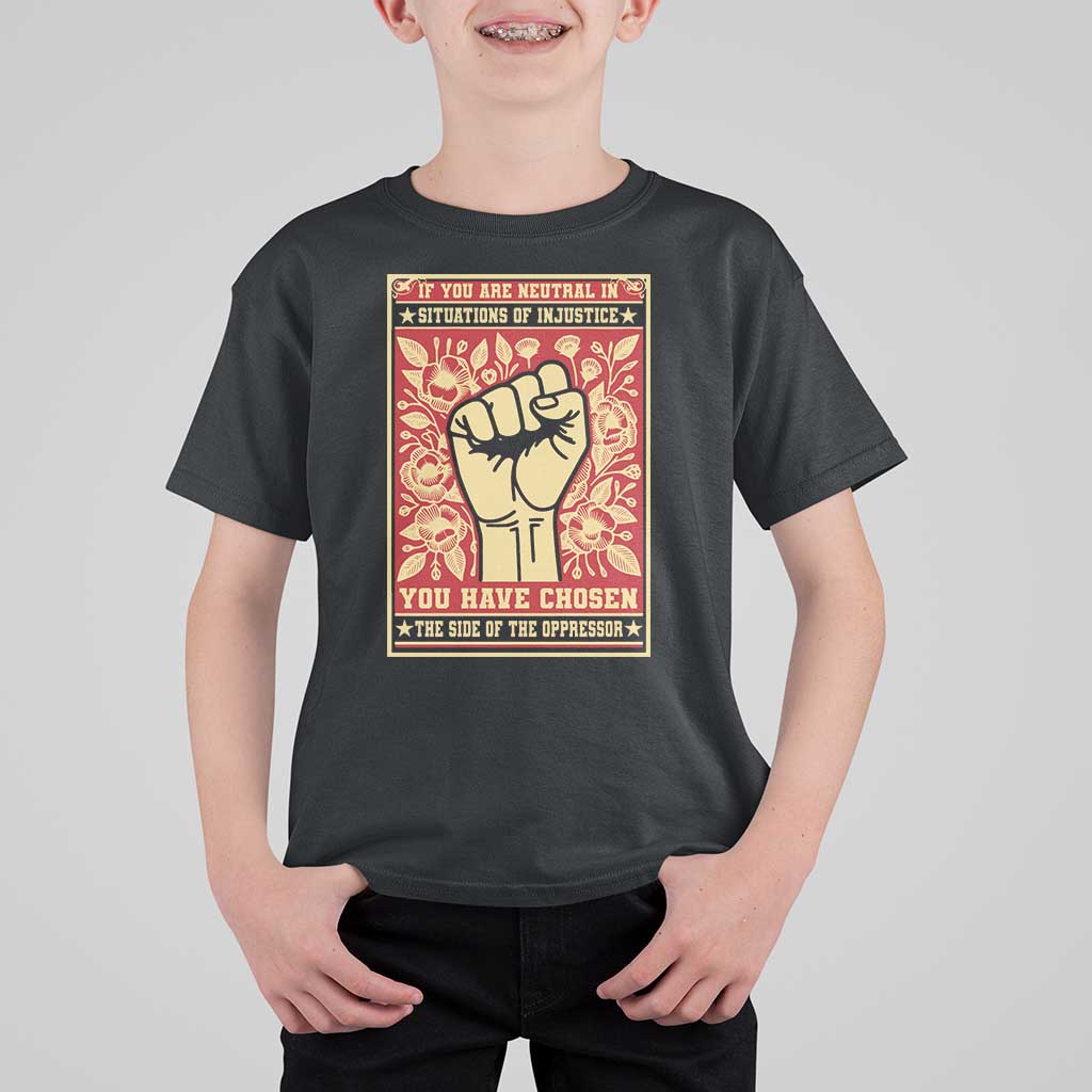 Social Justice T Shirt For Kid If You Are Neutral In Situations Of Injustice You Have Chosen The Side Of The Oppressor
