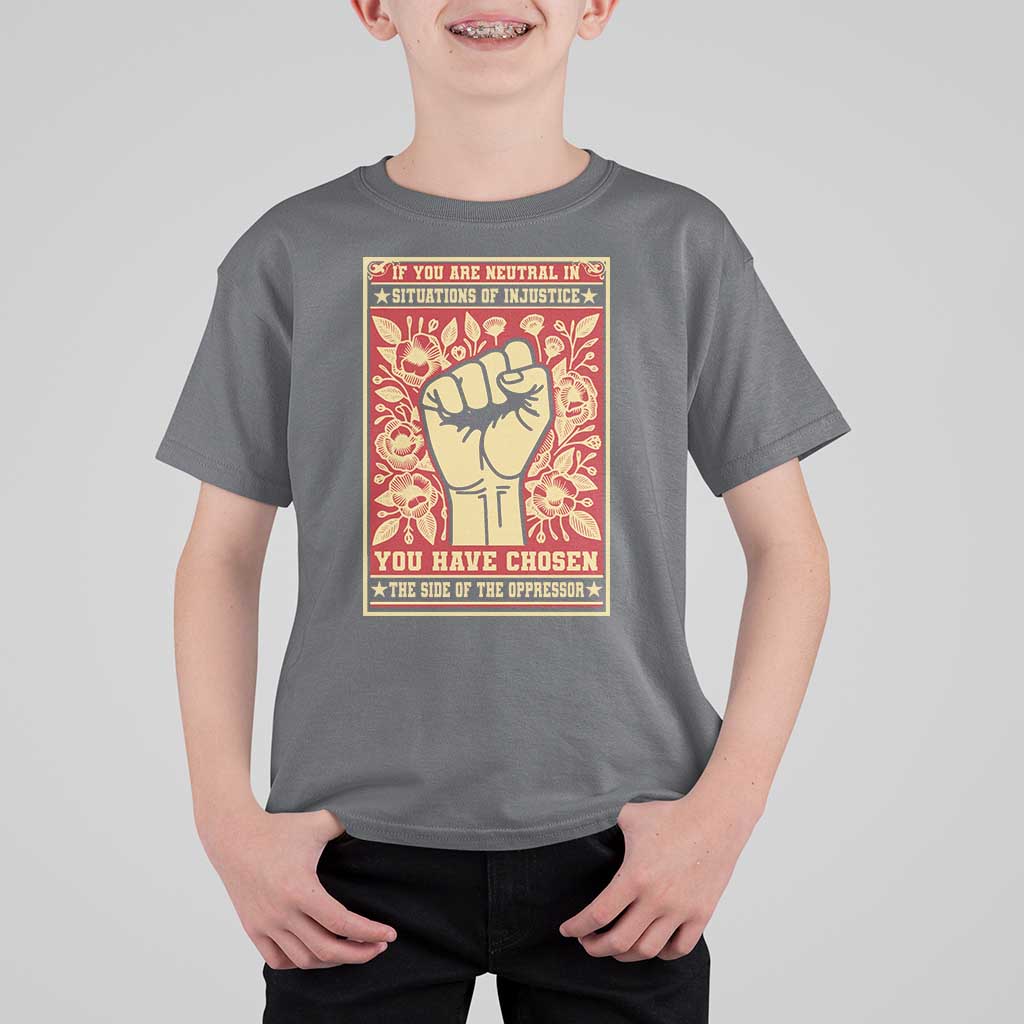 Social Justice T Shirt For Kid If You Are Neutral In Situations Of Injustice You Have Chosen The Side Of The Oppressor