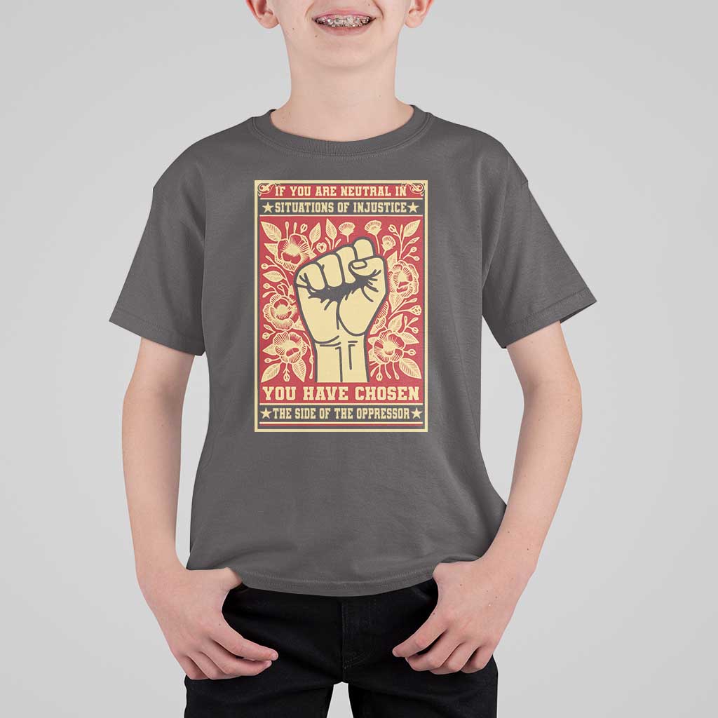 Social Justice T Shirt For Kid If You Are Neutral In Situations Of Injustice You Have Chosen The Side Of The Oppressor