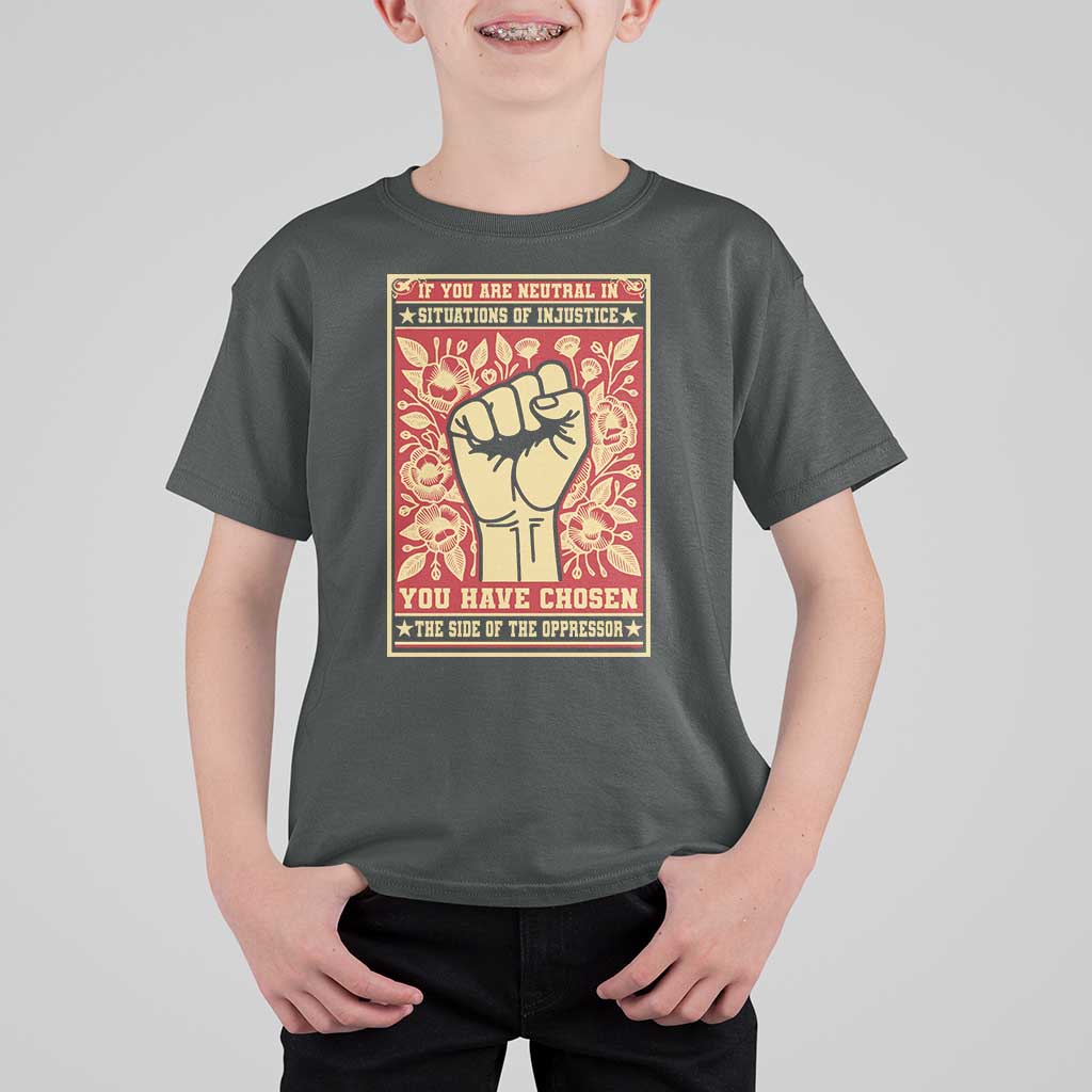 Social Justice T Shirt For Kid If You Are Neutral In Situations Of Injustice You Have Chosen The Side Of The Oppressor