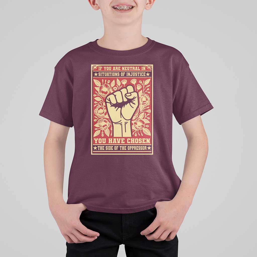 Social Justice T Shirt For Kid If You Are Neutral In Situations Of Injustice You Have Chosen The Side Of The Oppressor