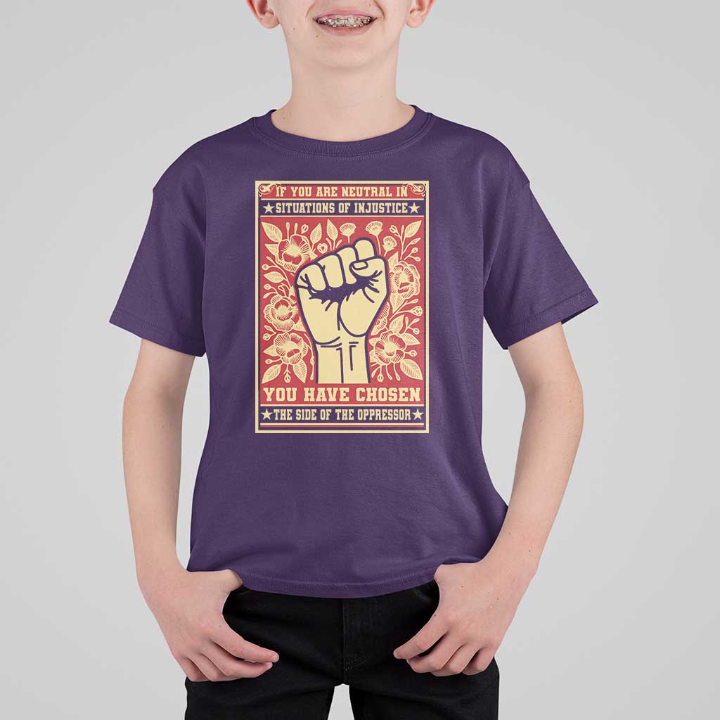 Social Justice T Shirt For Kid If You Are Neutral In Situations Of Injustice You Have Chosen The Side Of The Oppressor