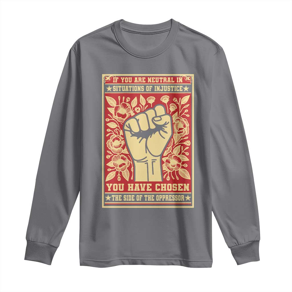 Social Justice Long Sleeve Shirt If You Are Neutral In Situations Of Injustice You Have Chosen The Side Of The Oppressor