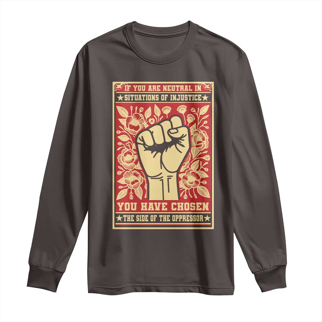 Social Justice Long Sleeve Shirt If You Are Neutral In Situations Of Injustice You Have Chosen The Side Of The Oppressor