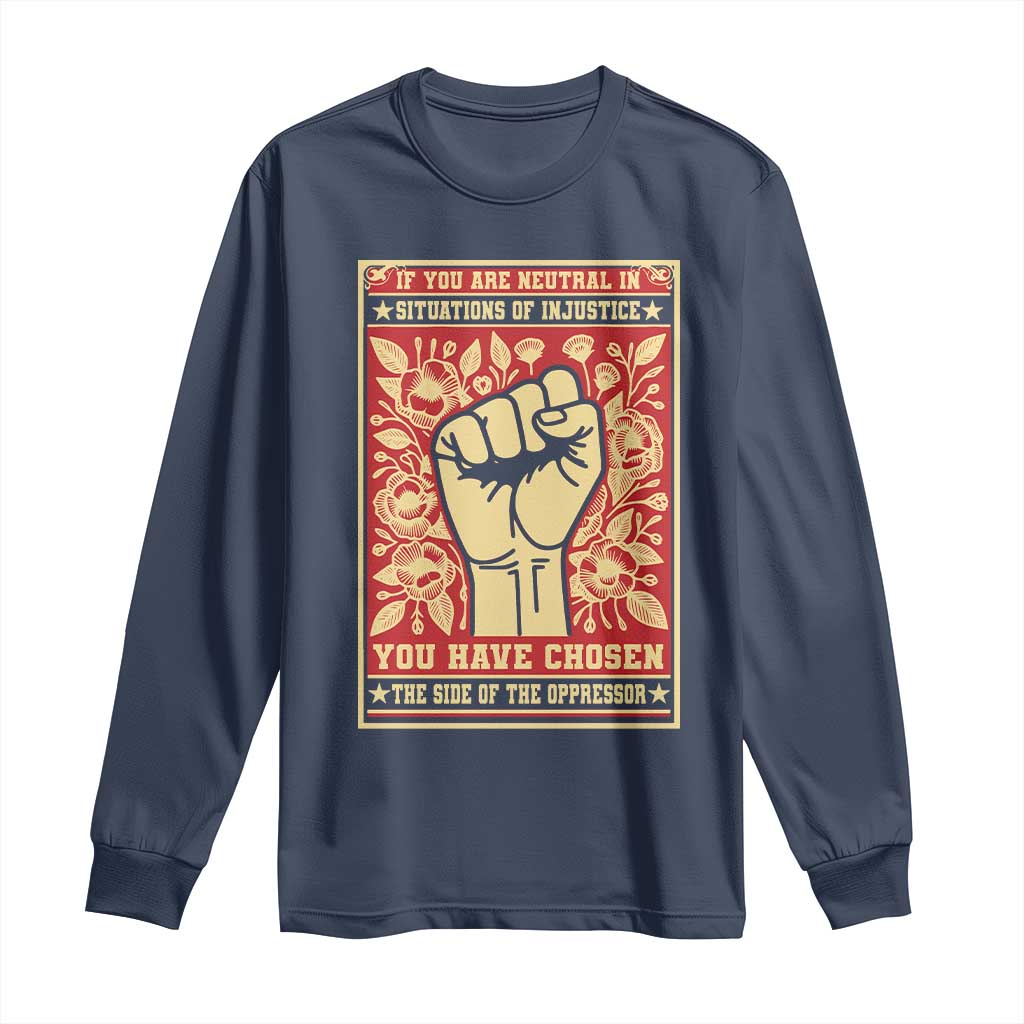 Social Justice Long Sleeve Shirt If You Are Neutral In Situations Of Injustice You Have Chosen The Side Of The Oppressor