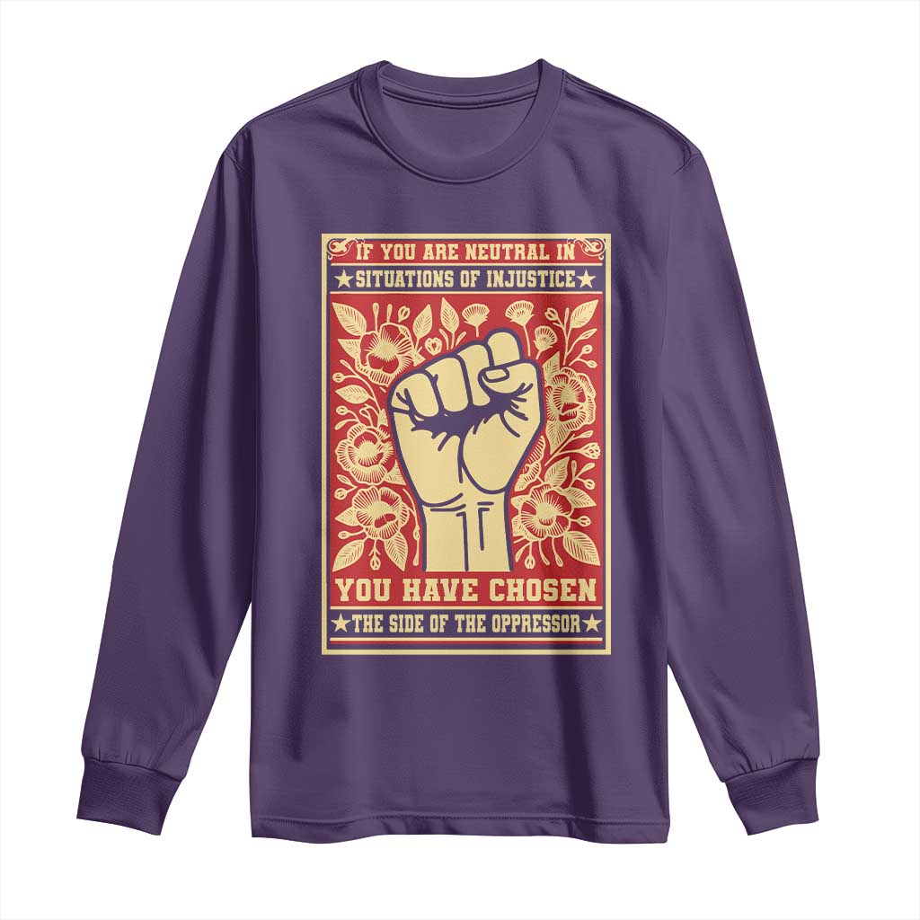 Social Justice Long Sleeve Shirt If You Are Neutral In Situations Of Injustice You Have Chosen The Side Of The Oppressor