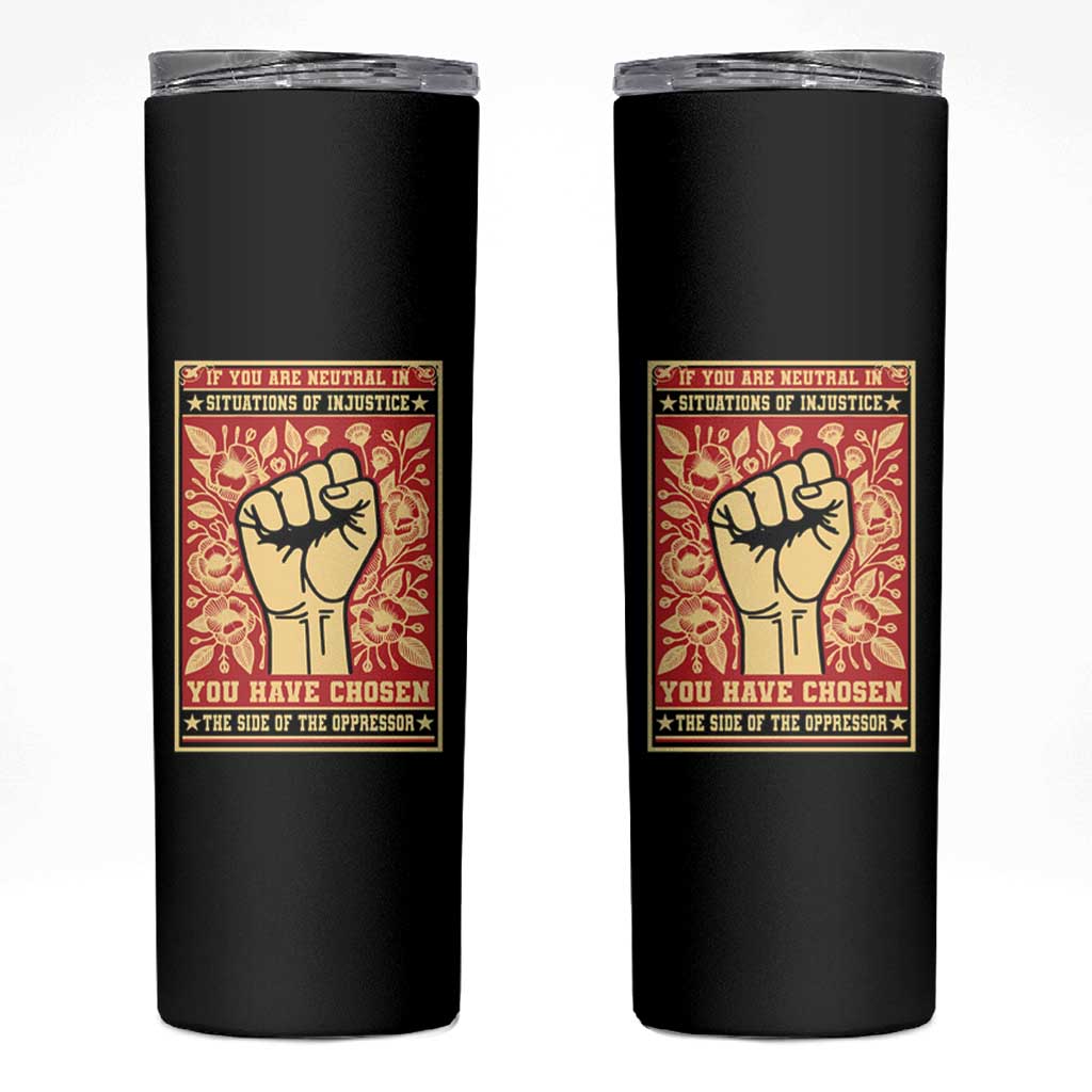 Social Justice Skinny Tumbler If You Are Neutral In Situations Of Injustice You Have Chosen The Side Of The Oppressor