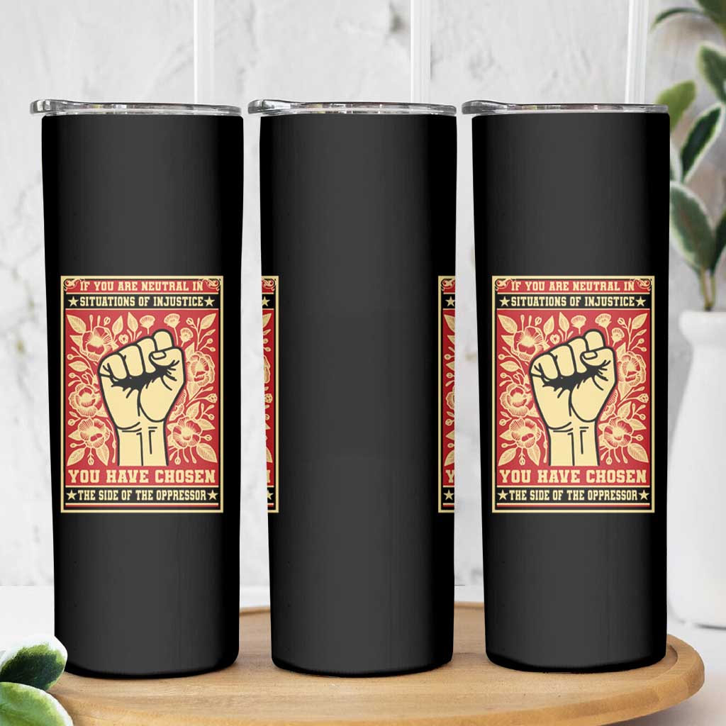 Social Justice Skinny Tumbler If You Are Neutral In Situations Of Injustice You Have Chosen The Side Of The Oppressor